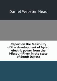 Report on the feasibility of the development of hydro electric power from the Missouri River in the state of South Dakota