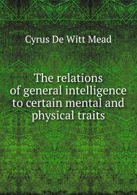 The relations of general intelligence to certain mental and physical traits