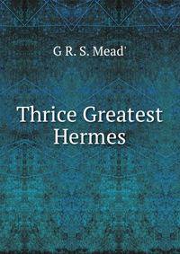 Thrice Greatest Hermes