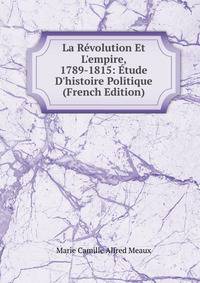 La R?volution Et L'empire, 1789-1815: ?tude D'histoire Politique (French Edition)