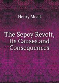 The Sepoy Revolt, Its Causes and Consequences