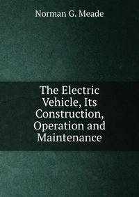 The Electric Vehicle, Its Construction, Operation and Maintenance