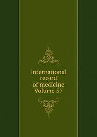 International record of medicine Volume 57