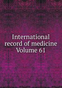 International record of medicine Volume 61