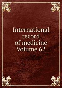 International record of medicine Volume 62