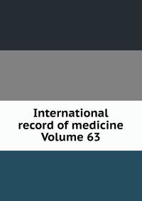 International record of medicine Volume 63
