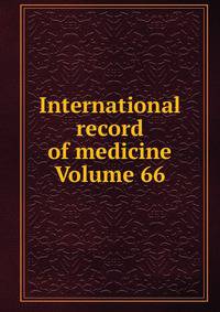 International record of medicine Volume 66