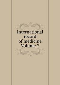 International record of medicine Volume 7