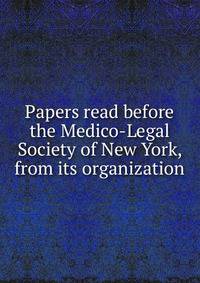Papers read before the Medico-Legal Society of New York, from its organization