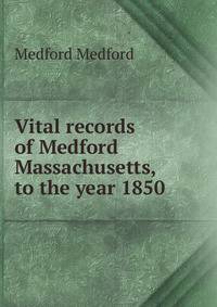 Vital records of Medford Massachusetts, to the year 1850