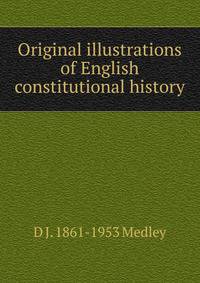 Original illustrations of English constitutional history