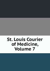 St. Louis Courier of Medicine, Volume 7