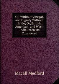 Oil Without Vinegar, and Dignity Without Pride; Or, British, American, and West-India Interests Considered
