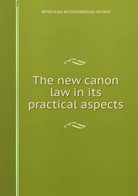 The new canon law in its practical aspects