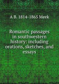 Romantic passages in southwestern history: including orations, sketches, and essays