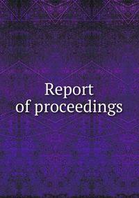 Report of proceedings