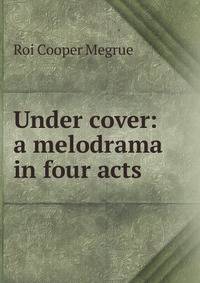 Under cover: a melodrama in four acts