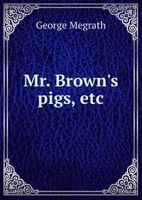 Mr. Brown's pigs, etc