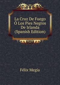 La Cruz De Fuego O Los Pies Negros De Irlanda (Spanish Edition)
