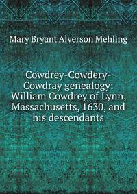 Cowdrey-Cowdery-Cowdray genealogy: William Cowdrey of Lynn, Massachusetts, 1630, and his descendants
