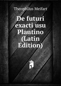 De futuri exacti usu Plautino (Latin Edition)