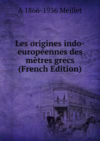Les origines indo-europeennes des metres grecs (French Edition)