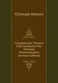 Grundriss Der Theorie Und Geschichte Der Schonen Wissenschaften (German Edition)