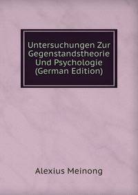 Untersuchungen Zur Gegenstandstheorie Und Psychologie (German Edition)