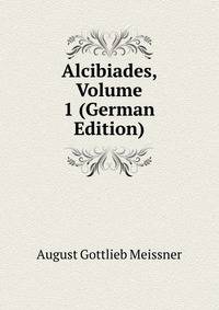 Alcibiades, Volume 1 (German Edition)