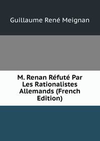 M. Renan Refute Par Les Rationalistes Allemands (French Edition)