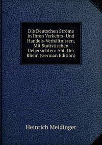 Die Deutschen Strome in Ihren Verkehrs- Und Handels-Verhaltnissen, Mit Statistischen Uebersichten: Abt. Der Rhein (German Edition)