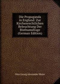 Die Propaganda in England: Zur Kirchenrechtlichen Beleuchtung Der Bisthumsfrage (German Edition)