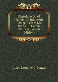 Historique Du 6E R?giment D'infanterie: R?dig? D'apr?s Les Ordres Du Colonel Warnod (French Edition)