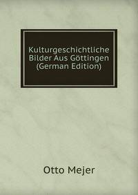 Kulturgeschichtliche Bilder Aus Gottingen (German Edition)