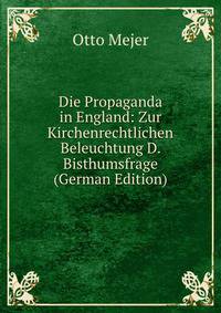 Die Propaganda in England: Zur Kirchenrechtlichen Beleuchtung D. Bisthumsfrage (German Edition)