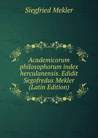 Academicorum philosophorum index herculanensis. Edidit Segofredus Mekler (Latin Edition)