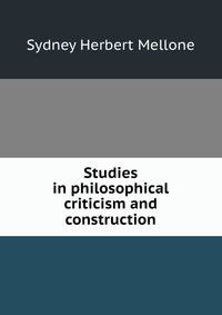 Studies in philosophical criticism and construction