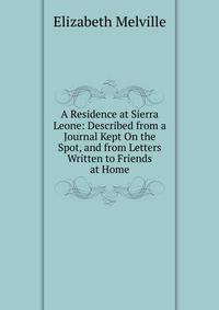 A Residence at Sierra Leone: Described from a Journal Kept On the Spot, and from Letters Written to Friends at Home