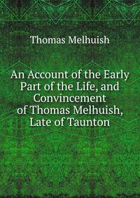 An Account of the Early Part of the Life, and Convincement of Thomas Melhuish, Late of Taunton