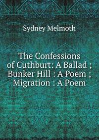 The Confessions of Cuthburt: A Ballad ; Bunker Hill : A Poem ; Migration : A Poem