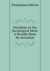 Socialism As the Sociological Ideal: A Broader Basis for Socialism