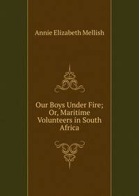 Our Boys Under Fire; Or, Maritime Volunteers in South Africa