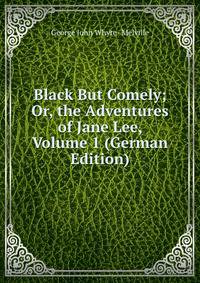 Black But Comely; Or, the Adventures of Jane Lee, Volume 1 (German Edition)