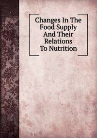 Changes In The Food Supply And Their Relations To Nutrition