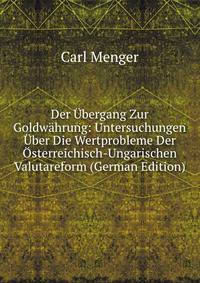 Der Ubergang Zur Goldwahrung: Untersuchungen Uber Die Wertprobleme Der Osterreichisch-Ungarischen Valutareform (German Edition)