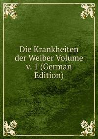 Die Krankheiten der Weiber Volume v. 1 (German Edition)