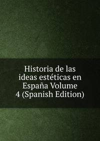 Historia de las ideas esteticas en Espana Volume 4 (Spanish Edition)