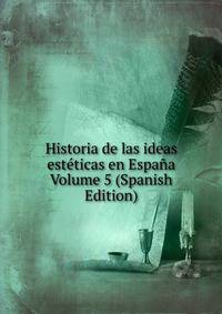 Historia de las ideas esteticas en Espana Volume 5 (Spanish Edition)