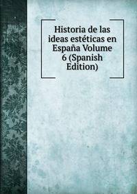 Historia de las ideas esteticas en Espana Volume 6 (Spanish Edition)