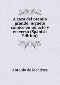 A caza del premio grande: juguete comico en un acto y en verso (Spanish Edition)